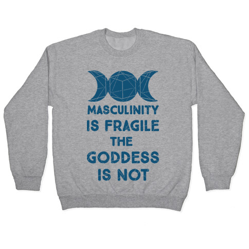 Masculinity is Fragile The Goddess is Not Pullover