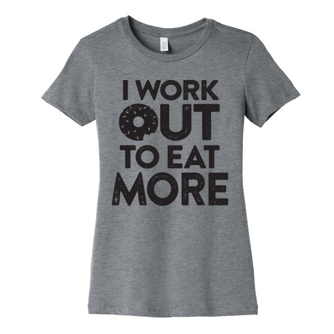 I Work Out To Eat More Womens T-Shirt