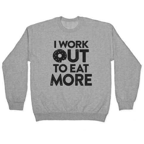 I Work Out To Eat More Pullover