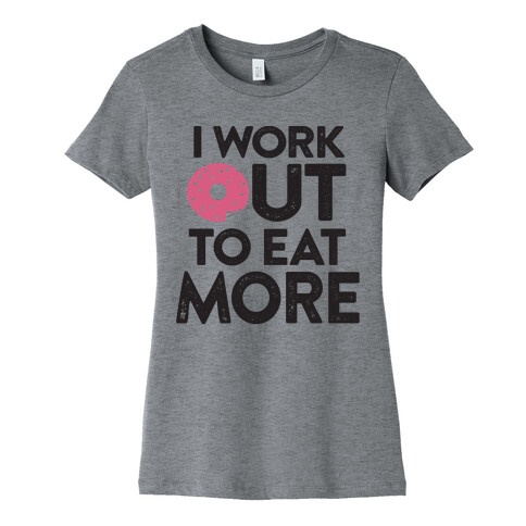 I Work Out To Eat More Womens T-Shirt