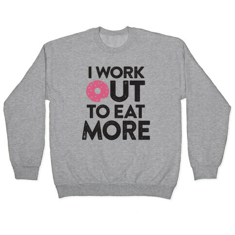I Work Out To Eat More Pullover