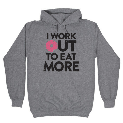 I Work Out To Eat More Hooded Sweatshirt