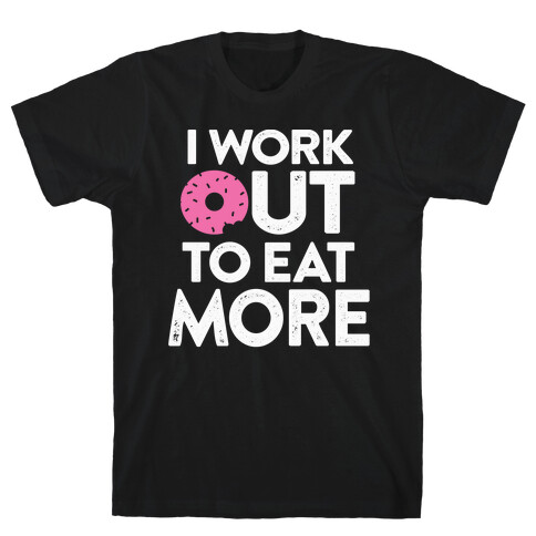 I Work Out To Eat More T-Shirt