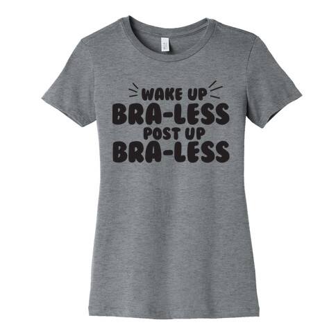 Wake Up, Bra-less, Post Up, Bra-less Womens T-Shirt