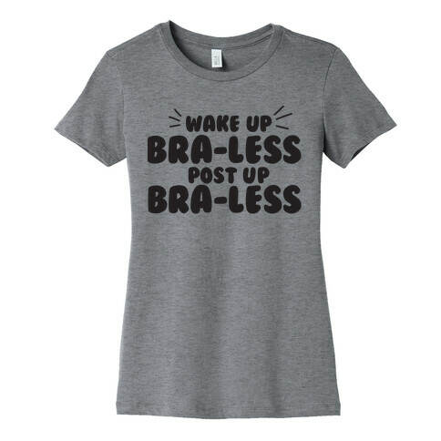 Wake Up, Bra-less, Post Up, Bra-less Womens T-Shirt