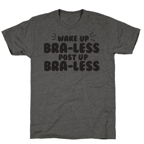 Wake Up, Bra-less, Post Up, Bra-less T-Shirt