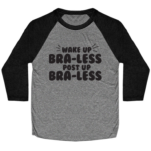 Wake Up, Bra-less, Post Up, Bra-less Baseball Tee