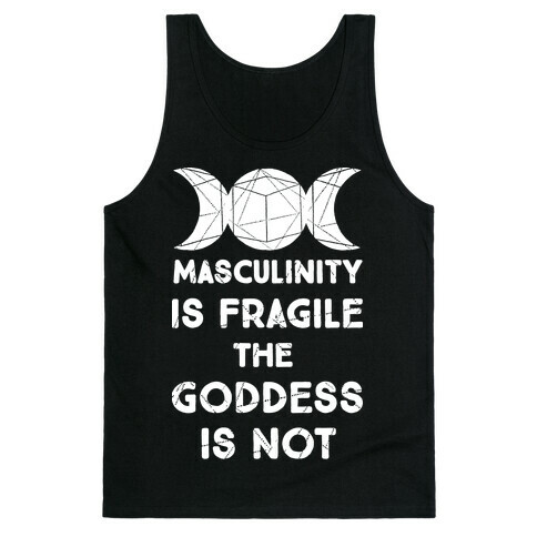 Masculinity is Fragile The Goddess is Not Tank Top