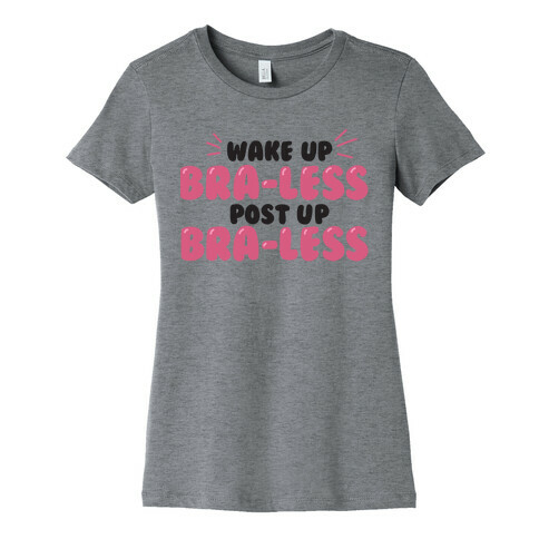 Wake Up, Bra-less, Post Up, Bra-less Womens T-Shirt