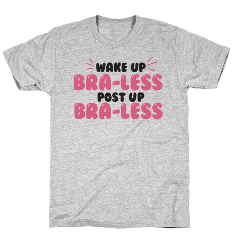 Wake Up, Bra-less, Post Up, Bra-less T-Shirt