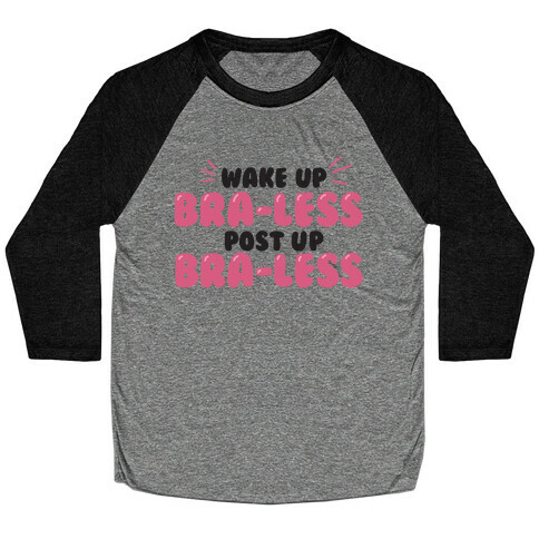 Wake Up, Bra-less, Post Up, Bra-less Baseball Tee