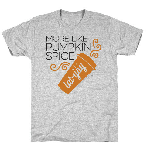 More Like Pumpkin Spice Lat-Yay T-Shirt