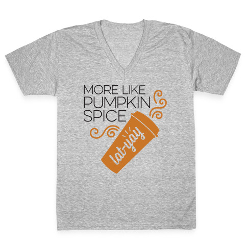 More Like Pumpkin Spice Lat-Yay V-Neck Tee Shirt