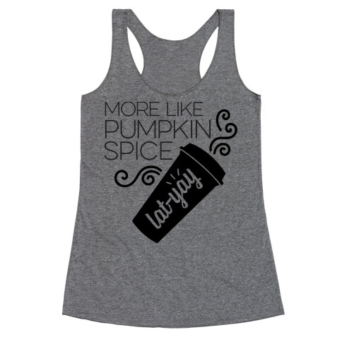 More Like Pumpkin Spice Lat-Yay Racerback Tank Top