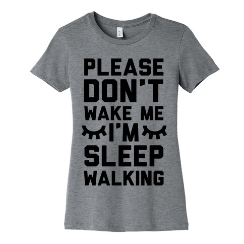 Please Don't Wake Me I'm Sleepwalking Womens T-Shirt