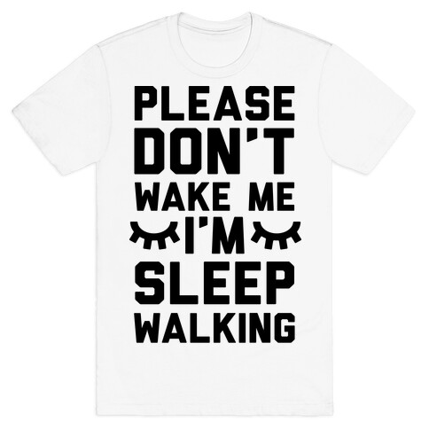 Please Don't Wake Me I'm Sleepwalking T-Shirt