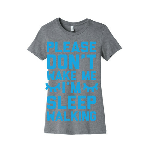 Please Don't Wake Me I'm Sleepwalking Womens T-Shirt