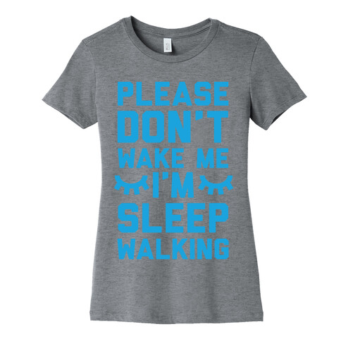 Please Don't Wake Me I'm Sleepwalking Womens T-Shirt