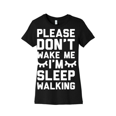 Please Don't Wake Me I'm Sleepwalking Womens T-Shirt