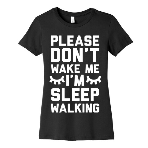 Please Don't Wake Me I'm Sleepwalking Womens T-Shirt