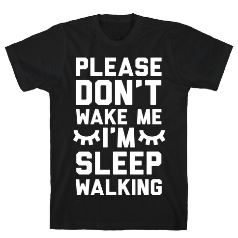 Please Don't Wake Me I'm Sleepwalking T-Shirt