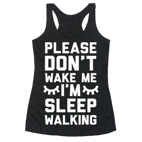 Please Don't Wake Me I'm Sleepwalking Racerback Tank Top