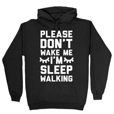 Please Don't Wake Me I'm Sleepwalking Hooded Sweatshirt