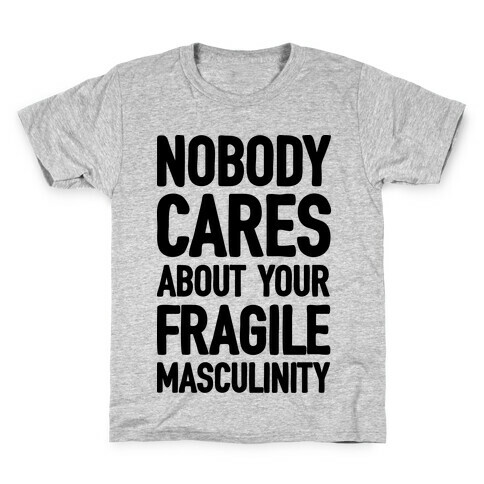 Nobody Cares About Your Fragile Masculinity Kids T-Shirt