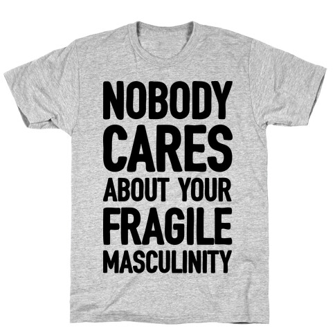 Nobody Cares About Your Fragile Masculinity T-Shirt
