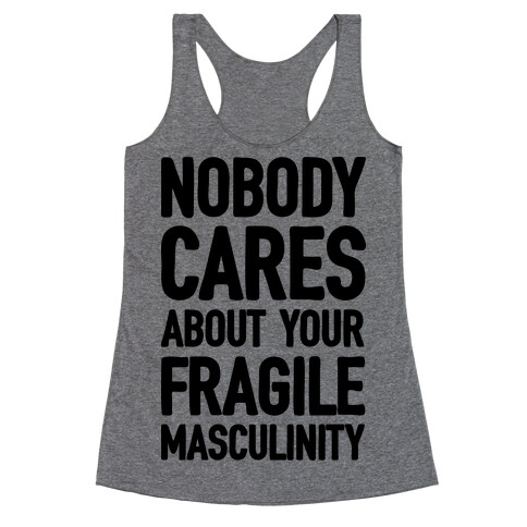 Nobody Cares About Your Fragile Masculinity Racerback Tank Top