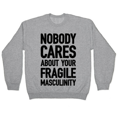 Nobody Cares About Your Fragile Masculinity Pullover