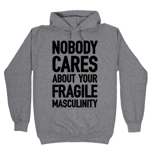 Nobody Cares About Your Fragile Masculinity Hooded Sweatshirt