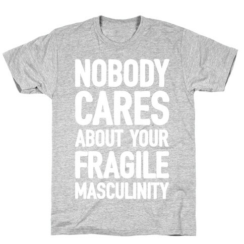 Nobody Cares About Your Fragile Masculinity T-Shirt