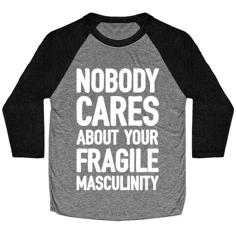 Nobody Cares About Your Fragile Masculinity Baseball Tee