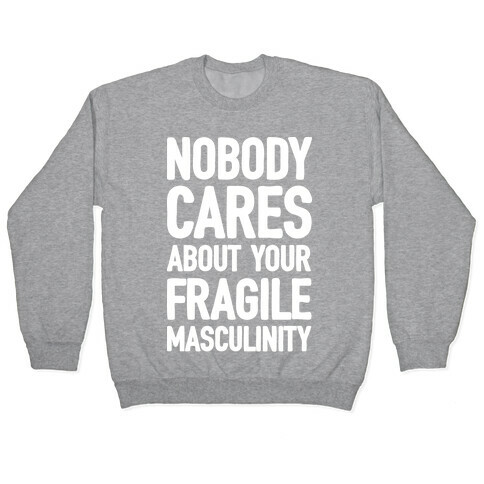 Nobody Cares About Your Fragile Masculinity Pullover