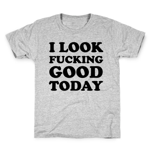 I Look F***ing Good Today Kids T-Shirt