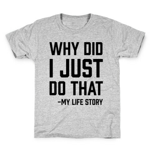 Why Did I Just Do That -My Life Story Kids T-Shirt