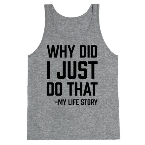 Why Did I Just Do That -My Life Story Tank Top