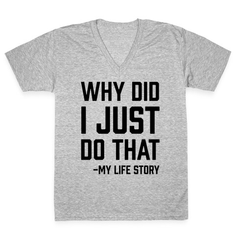 Why Did I Just Do That -My Life Story V-Neck Tee Shirt