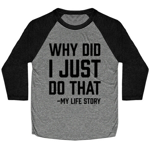 Why Did I Just Do That -My Life Story Baseball Tee