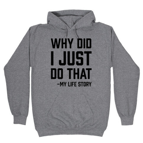Why Did I Just Do That -My Life Story Hooded Sweatshirt