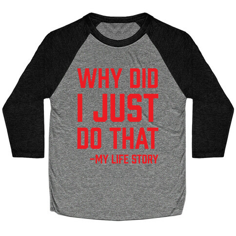 Why Did I Just Do That -My Life Story Baseball Tee