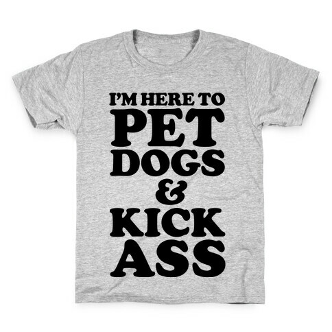 I'm Here to Pet Dogs and Kick Ass Kids T-Shirt