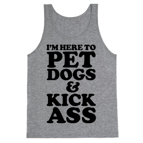 I'm Here to Pet Dogs and Kick Ass Tank Top