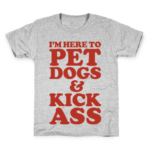 I'm Here to Pet Dogs and Kick Ass Kids T-Shirt