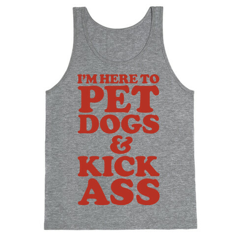 I'm Here to Pet Dogs and Kick Ass Tank Top