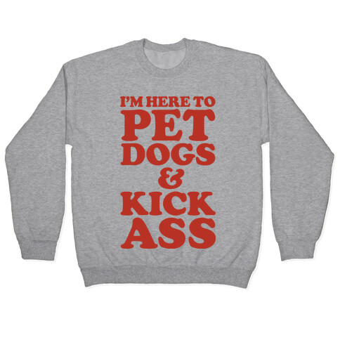 I'm Here to Pet Dogs and Kick Ass Pullover