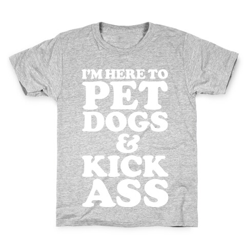 I'm Here to Pet Dogs and Kick Ass Kids T-Shirt