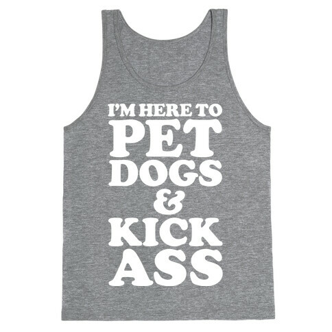 I'm Here to Pet Dogs and Kick Ass Tank Top