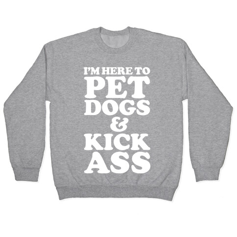 I'm Here to Pet Dogs and Kick Ass Pullover